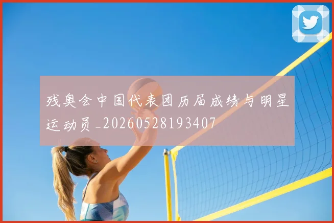 残奥会中国代表团历届成绩与明星运动员_20260528193407