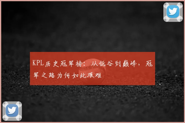 KPL历史冠军榜:从低谷到巅峰,冠军之路为何如此艰难